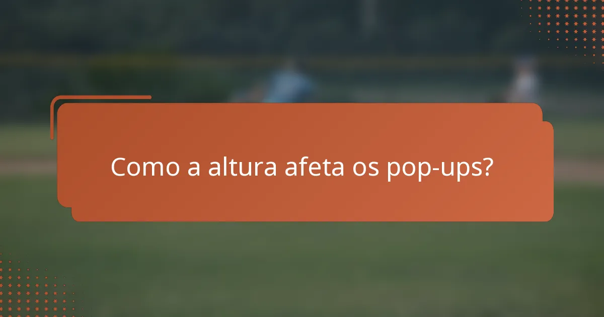 Como a altura afeta os pop-ups?