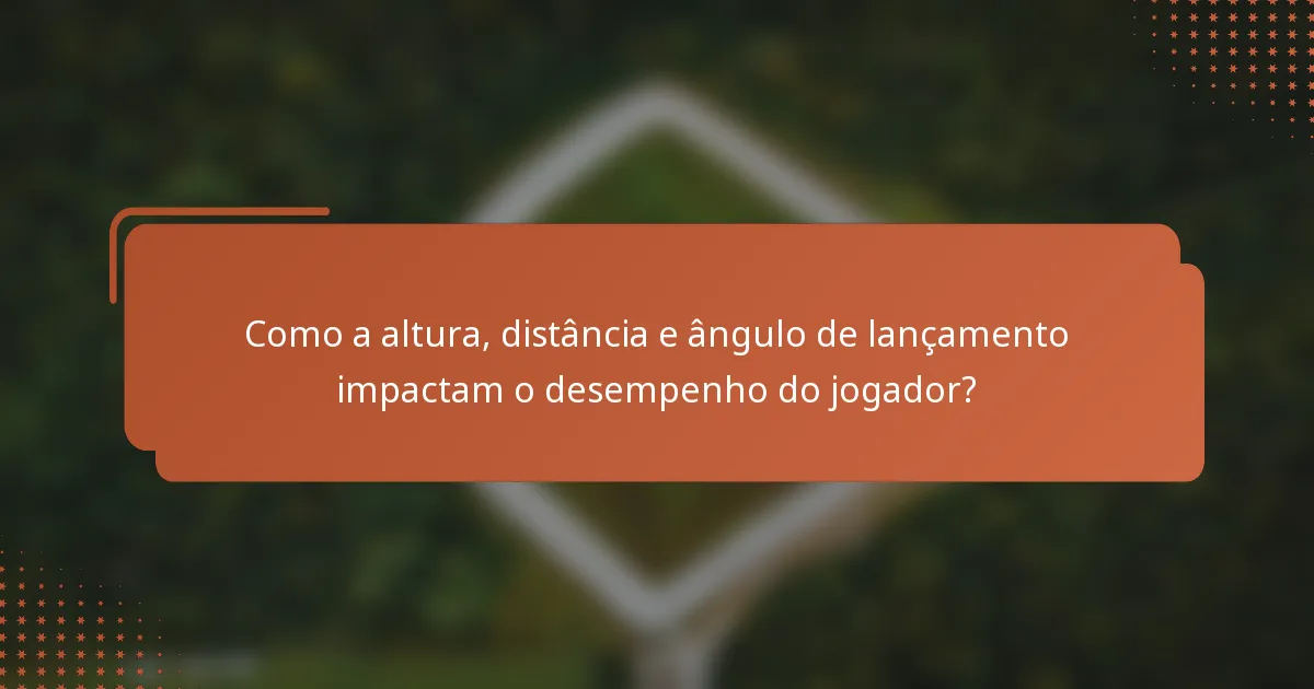 Como a altura, distância e ângulo de lançamento impactam o desempenho do jogador?