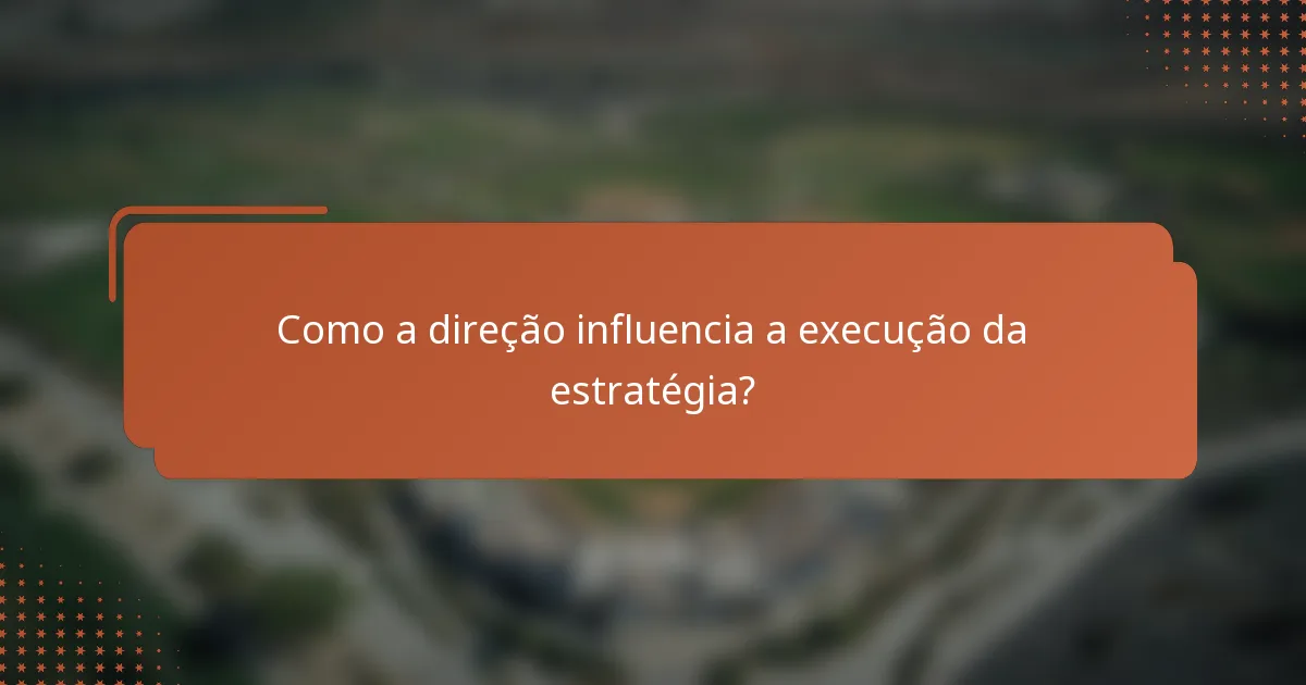 Como a direção influencia a execução da estratégia?