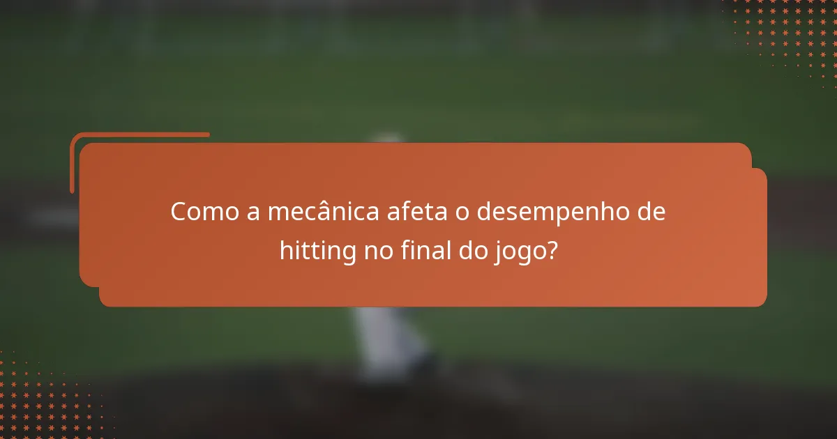 Como a mecânica afeta o desempenho de hitting no final do jogo?