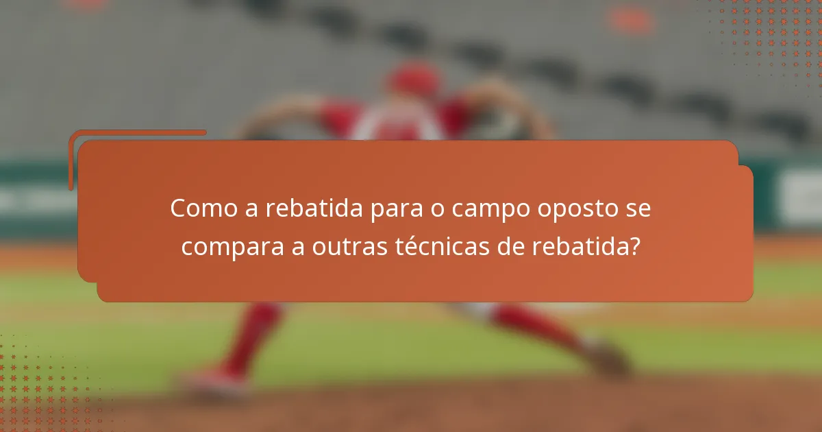 Como a rebatida para o campo oposto se compara a outras técnicas de rebatida?