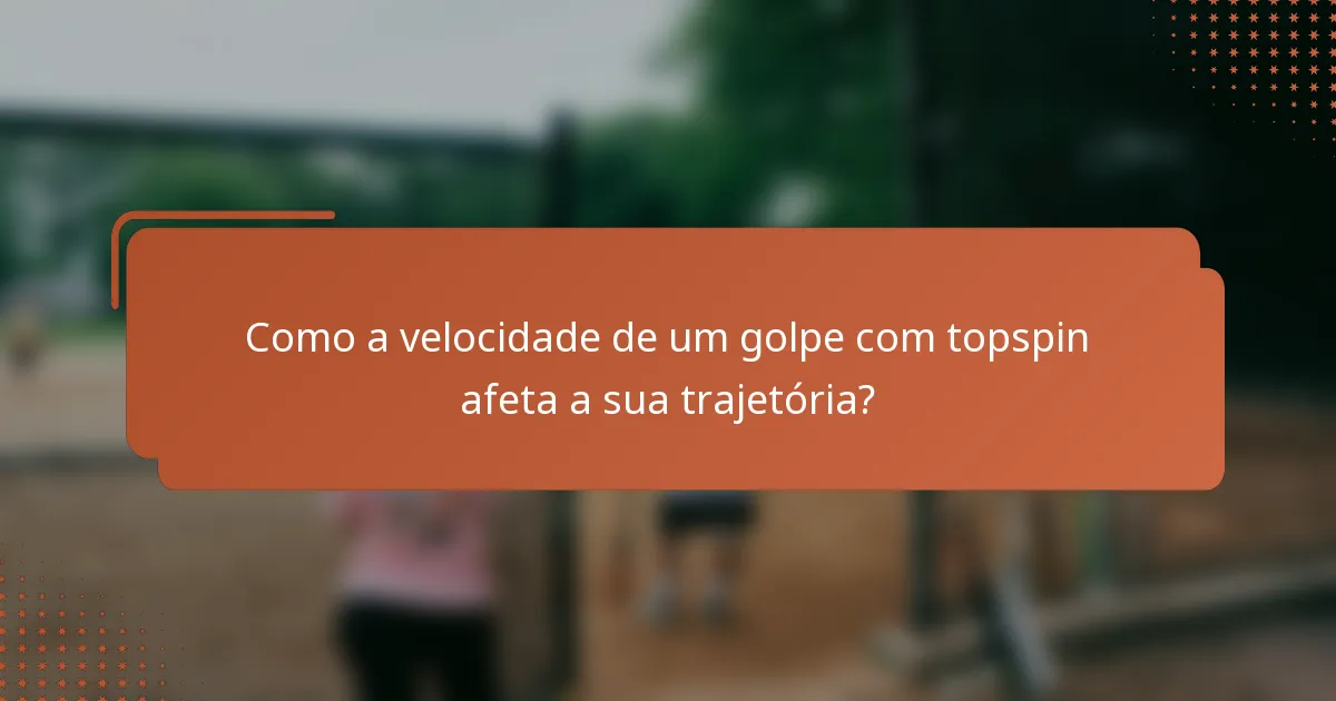 Como a velocidade de um golpe com topspin afeta a sua trajetória?