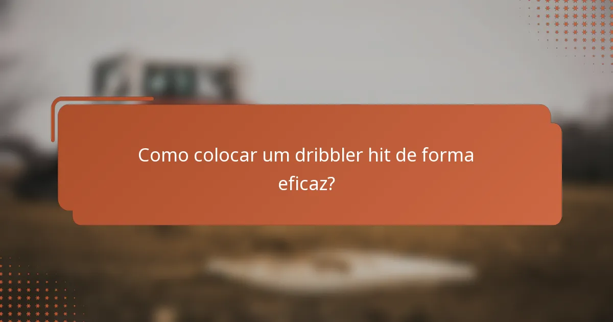 Como colocar um dribbler hit de forma eficaz?
