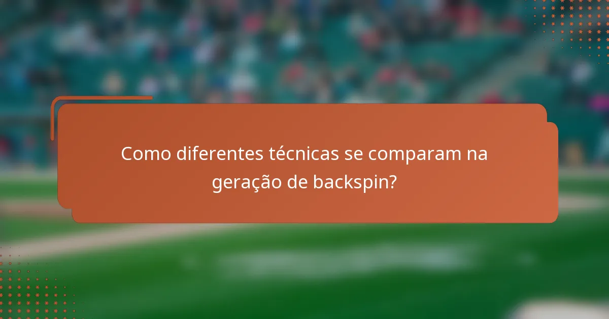 Como diferentes técnicas se comparam na geração de backspin?