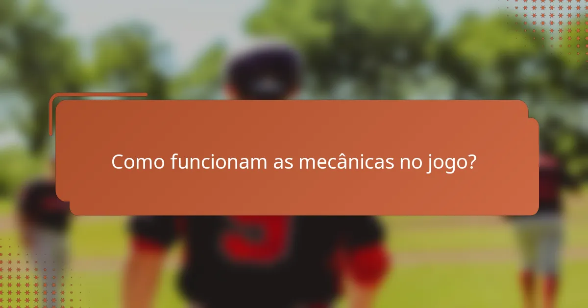 Como funcionam as mecânicas no jogo?