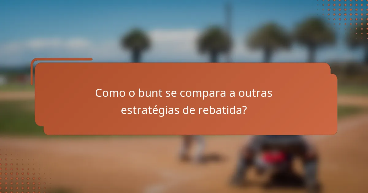 Como o bunt se compara a outras estratégias de rebatida?