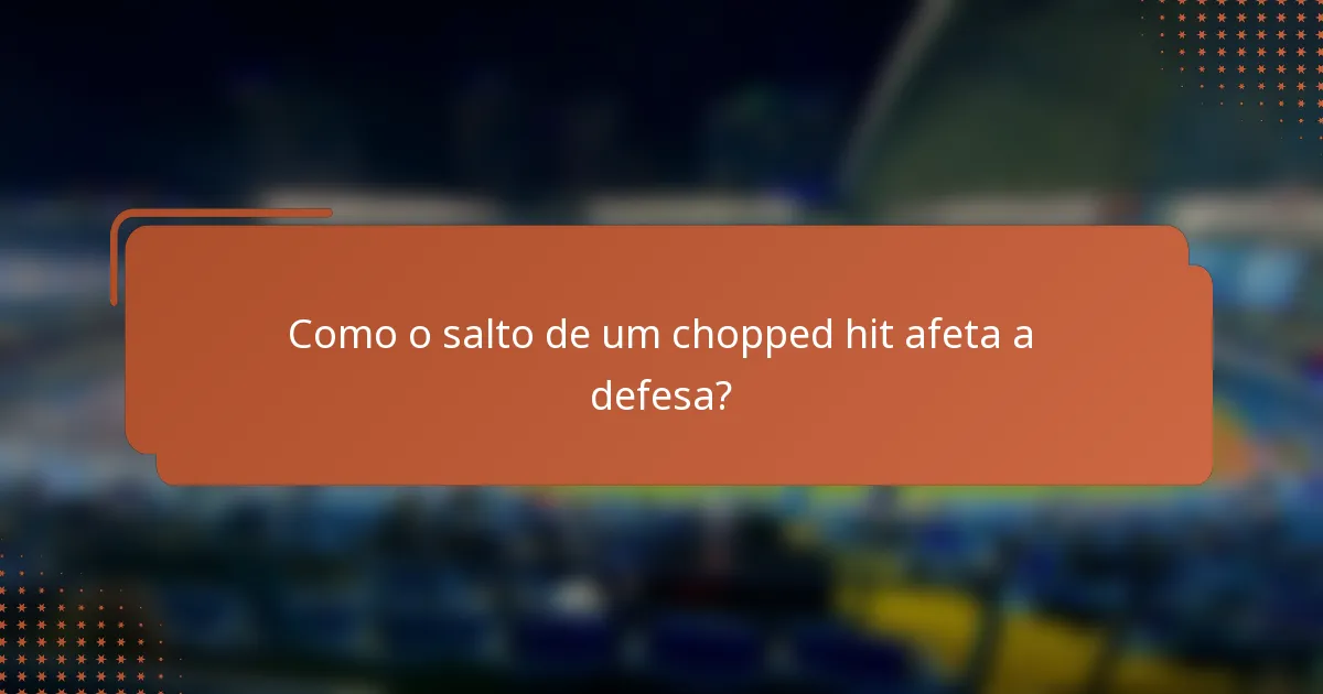 Como o salto de um chopped hit afeta a defesa?