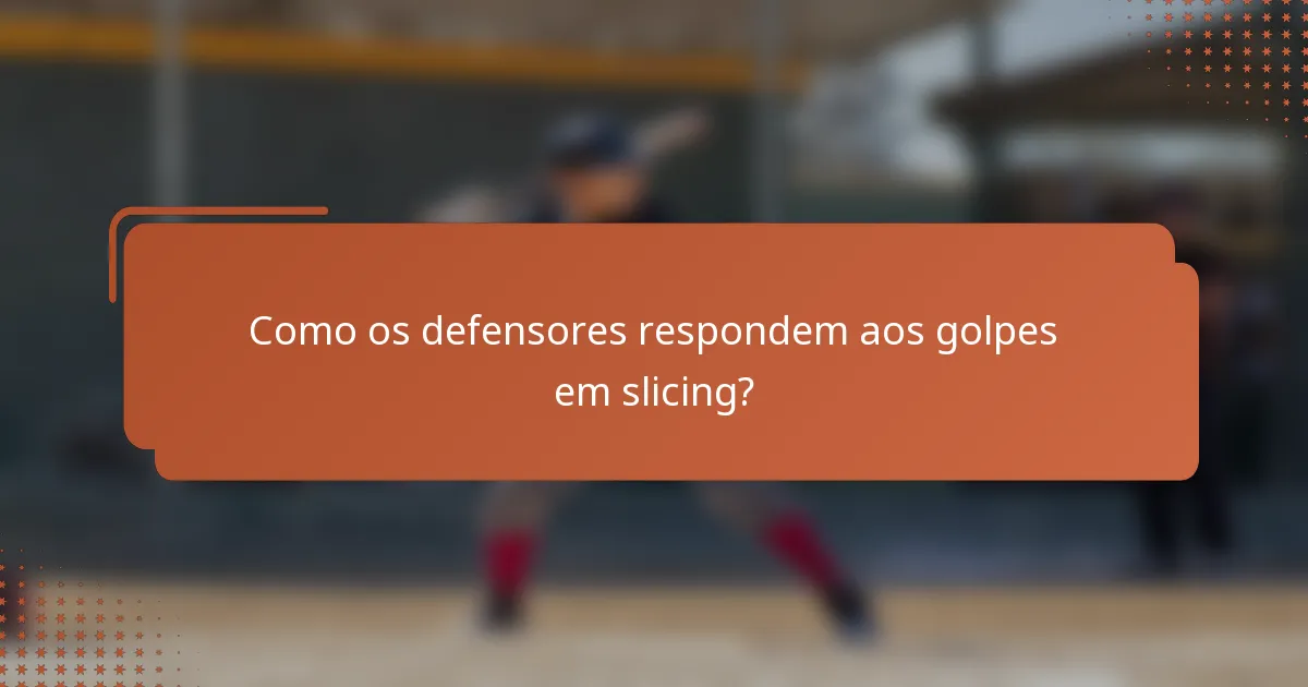 Como os defensores respondem aos golpes em slicing?