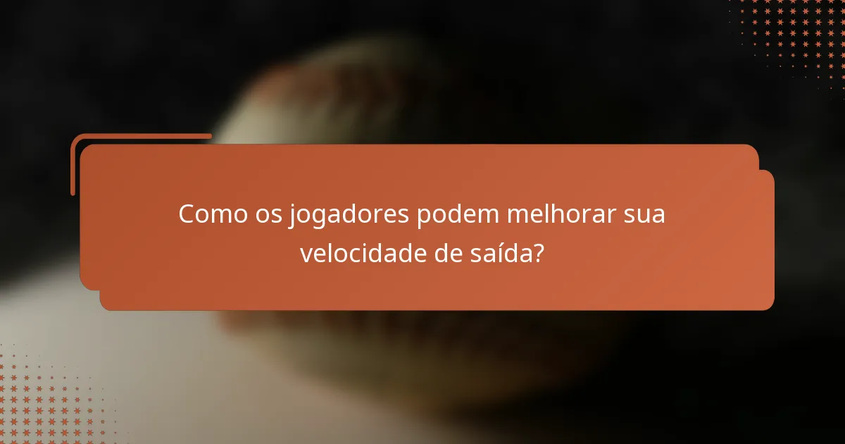 Como os jogadores podem melhorar sua velocidade de saída?