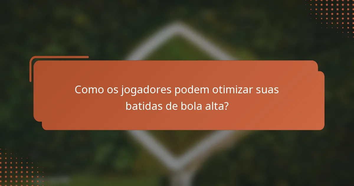 Como os jogadores podem otimizar suas batidas de bola alta?