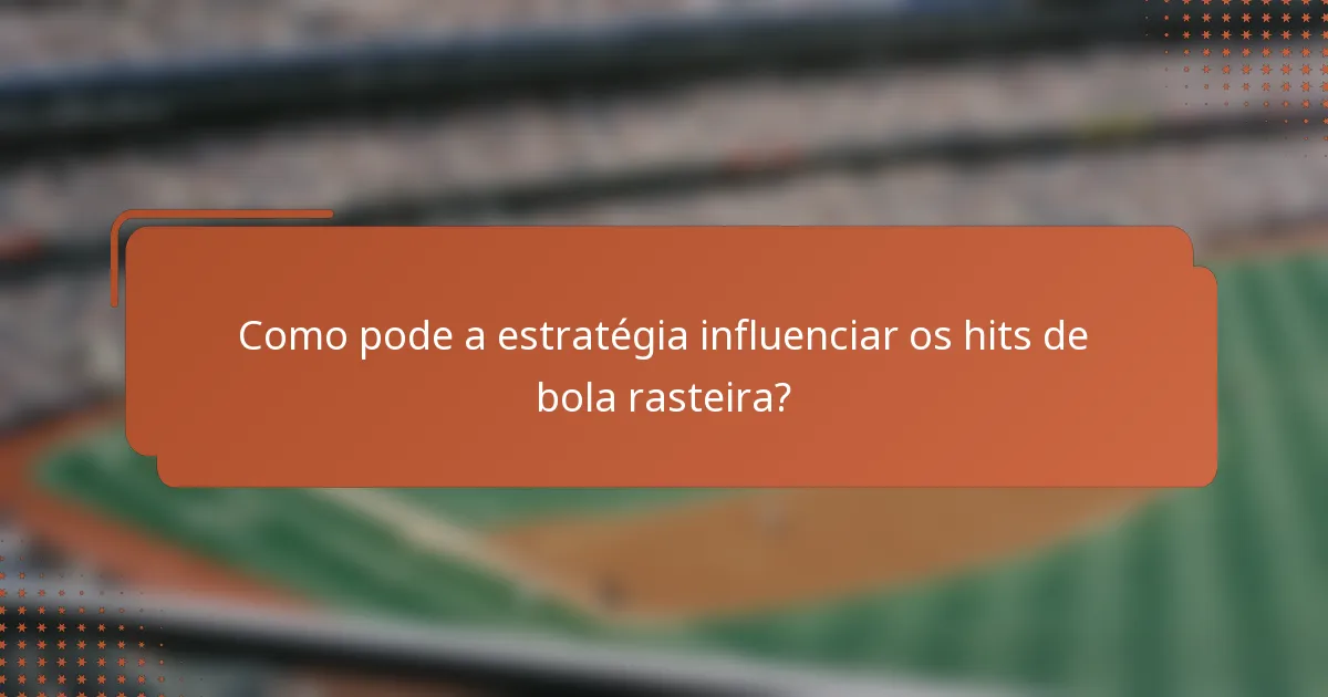 Como pode a estratégia influenciar os hits de bola rasteira?