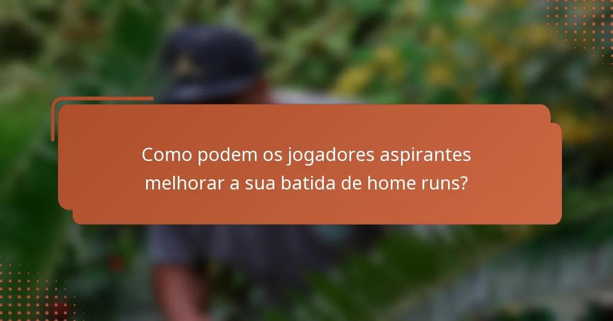Como podem os jogadores aspirantes melhorar a sua batida de home runs?