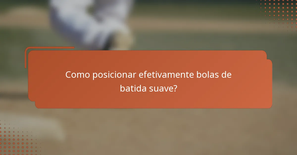 Como posicionar efetivamente bolas de batida suave?