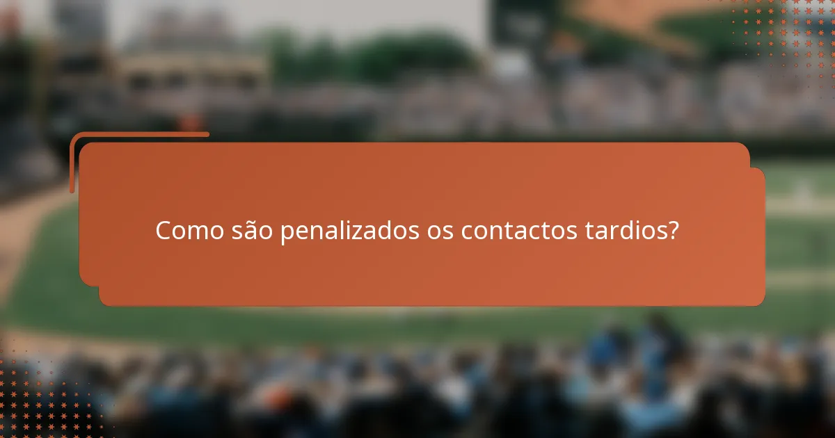 Como são penalizados os contactos tardios?