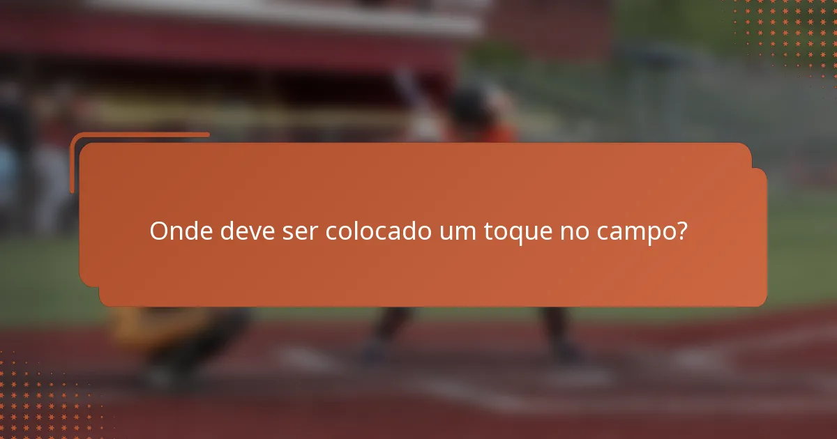Onde deve ser colocado um toque no campo?