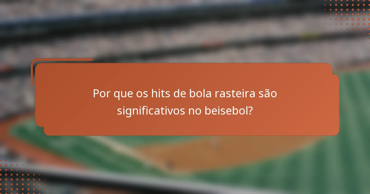 Por que os hits de bola rasteira são significativos no beisebol?