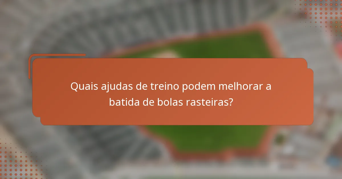 Quais ajudas de treino podem melhorar a batida de bolas rasteiras?
