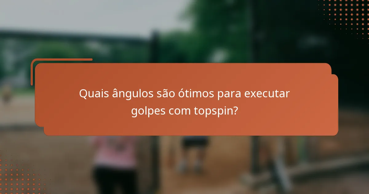 Quais ângulos são ótimos para executar golpes com topspin?