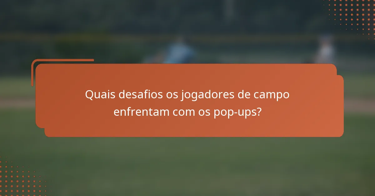 Quais desafios os jogadores de campo enfrentam com os pop-ups?