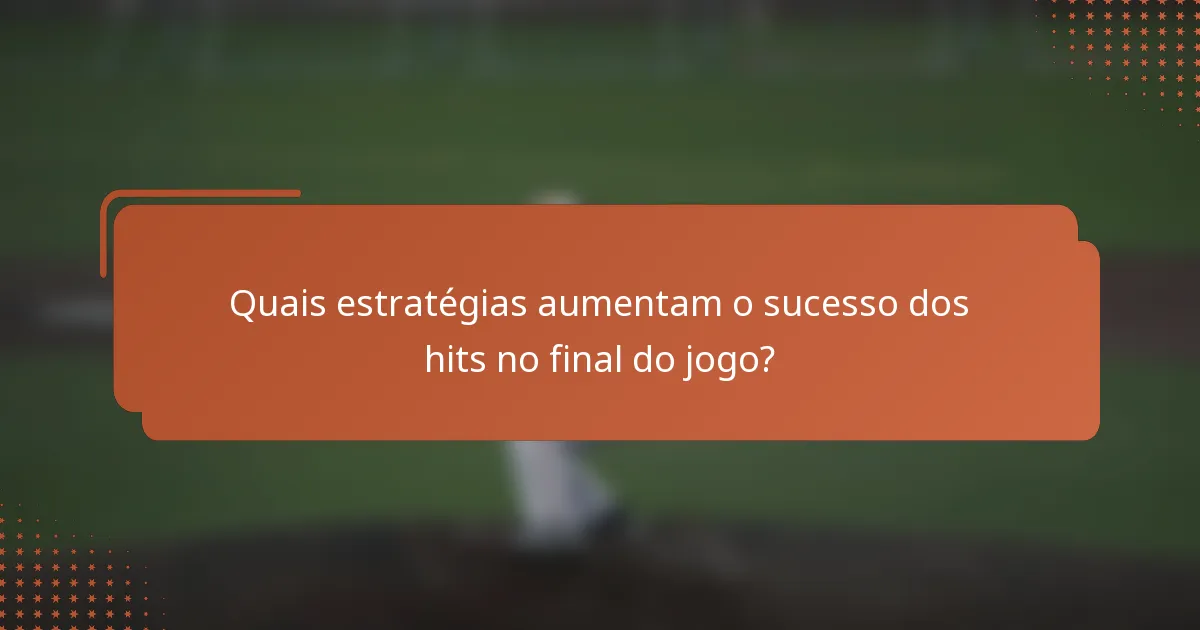Quais estratégias aumentam o sucesso dos hits no final do jogo?