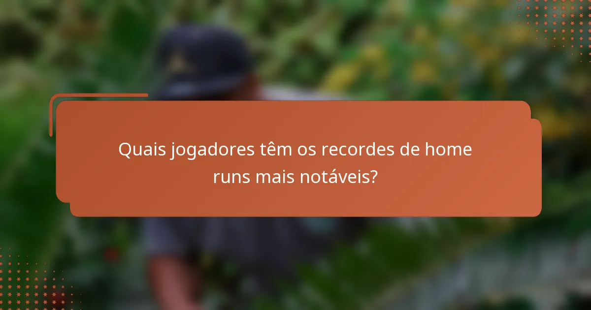 Quais jogadores têm os recordes de home runs mais notáveis?