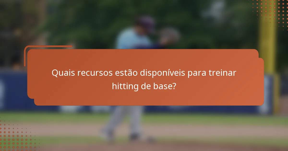 Quais recursos estão disponíveis para treinar hitting de base?