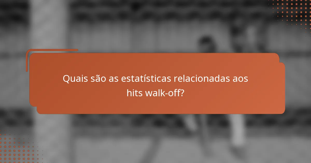 Quais são as estatísticas relacionadas aos hits walk-off?