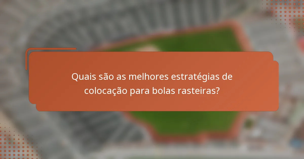 Quais são as melhores estratégias de colocação para bolas rasteiras?