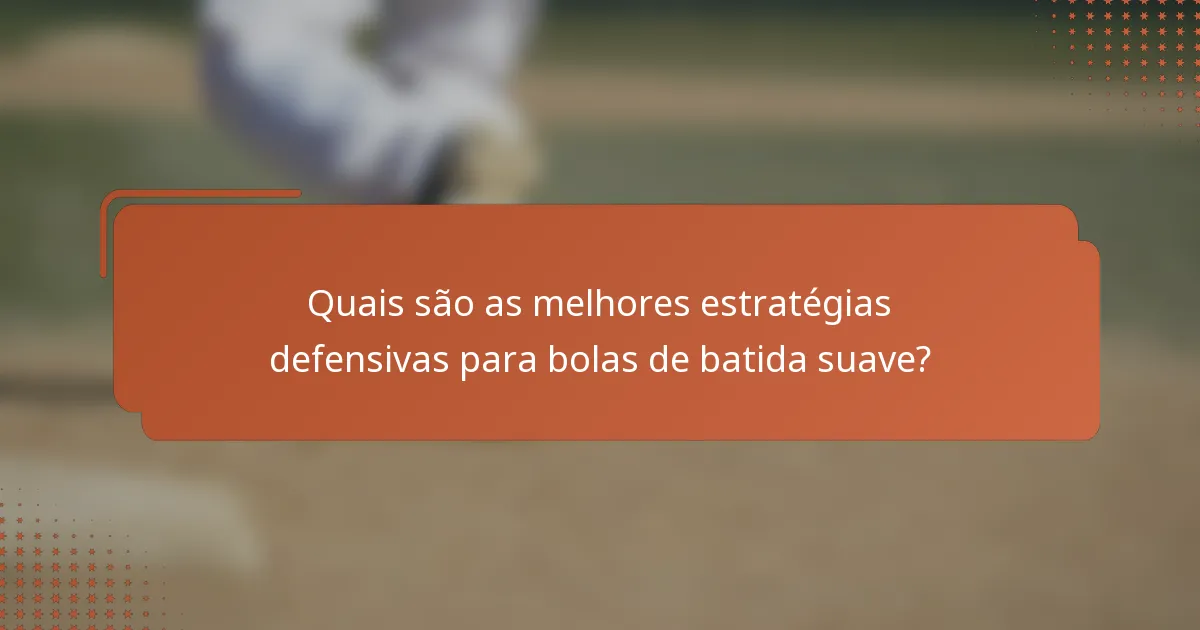 Quais são as melhores estratégias defensivas para bolas de batida suave?