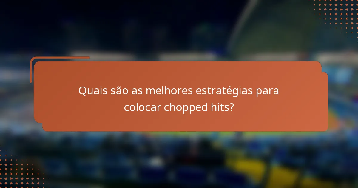 Quais são as melhores estratégias para colocar chopped hits?