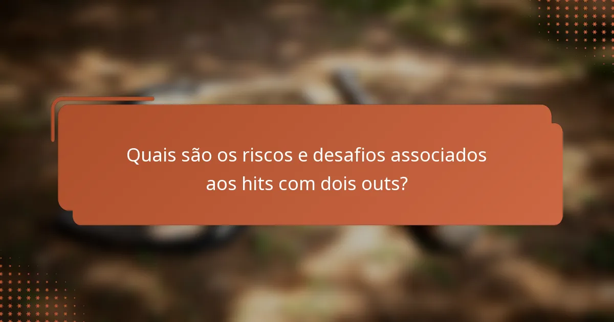 Quais são os riscos e desafios associados aos hits com dois outs?