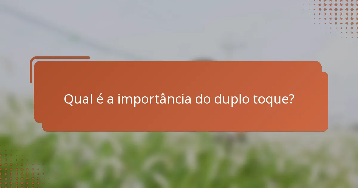 Qual é a importância do duplo toque?
