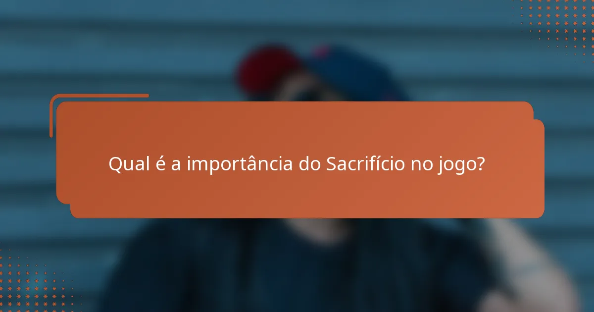 Qual é a importância do Sacrifício no jogo?