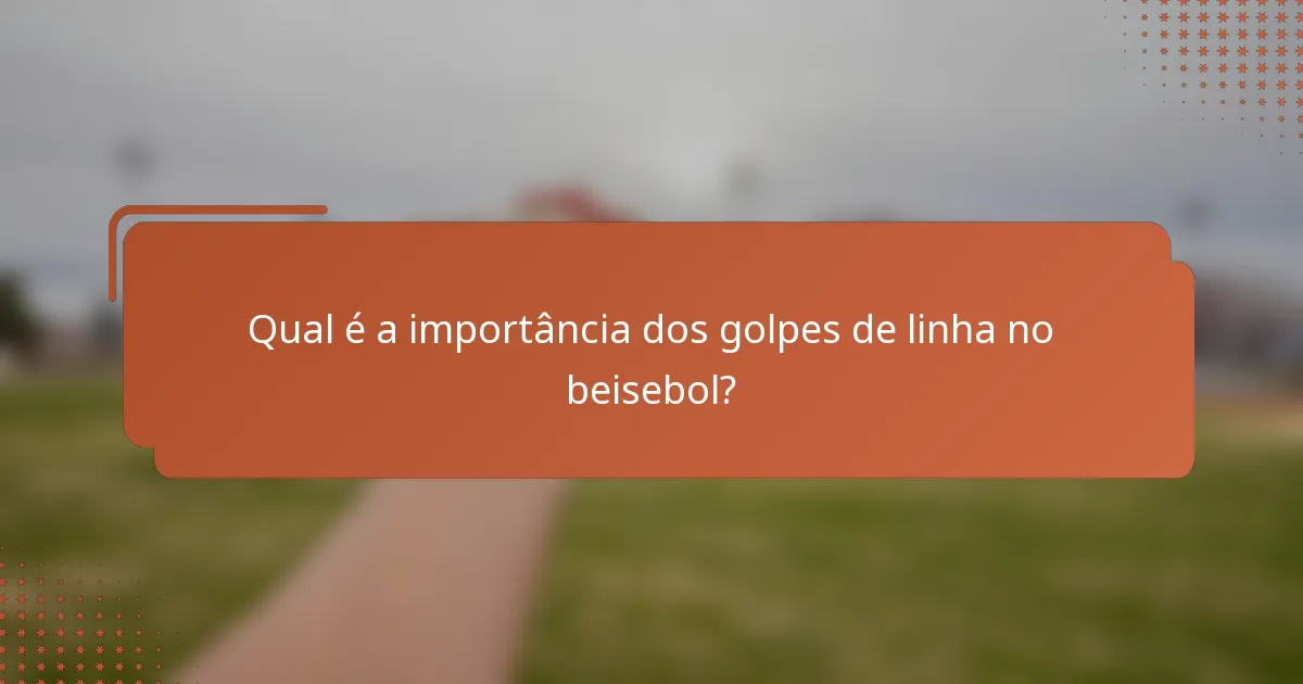 Qual é a importância dos golpes de linha no beisebol?